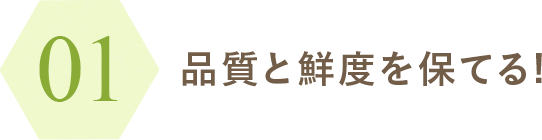 品質と鮮度を保てる!