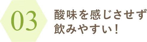 酸味を感じさせず飲みやすい！