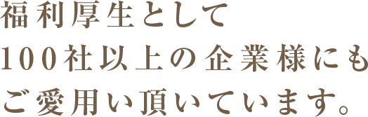 福利厚生として100社以上の企業様にもご愛用い頂いています。